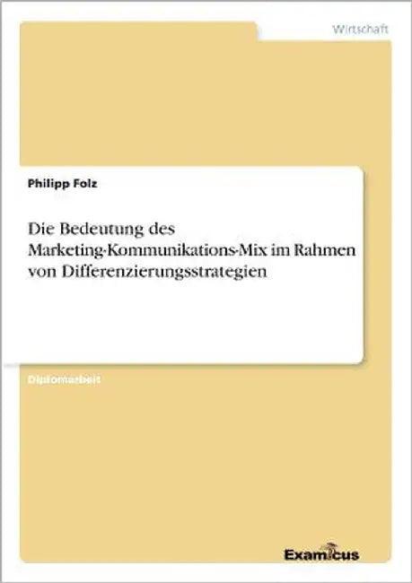 Die Bedeutung des Marketing-Kommunikations-Mix im Rahmen von Differenzierungsstrategien by Folz, Philipp