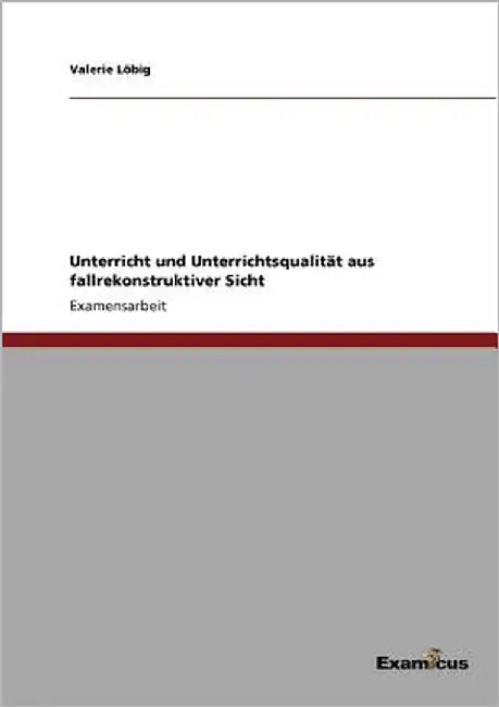 Unterricht und Unterrichtsqualität aus fallrekonstruktiver Sicht by Löbig, Valerie