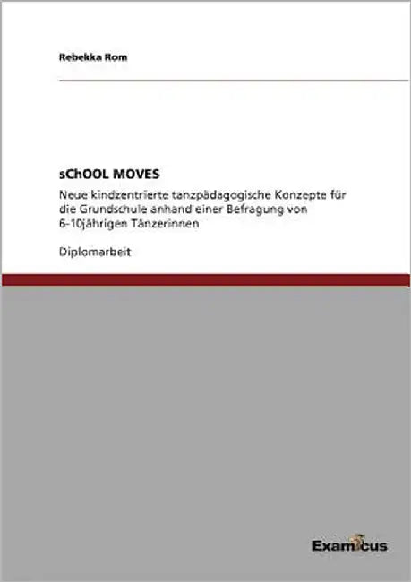 sChOOL MOVES: Neue kindzentrierte tanzpädagogische Konzepte für die Grundschule anhand einer Befragung von 6-10jährigen Tänzerinnen by Rom, Rebekka
