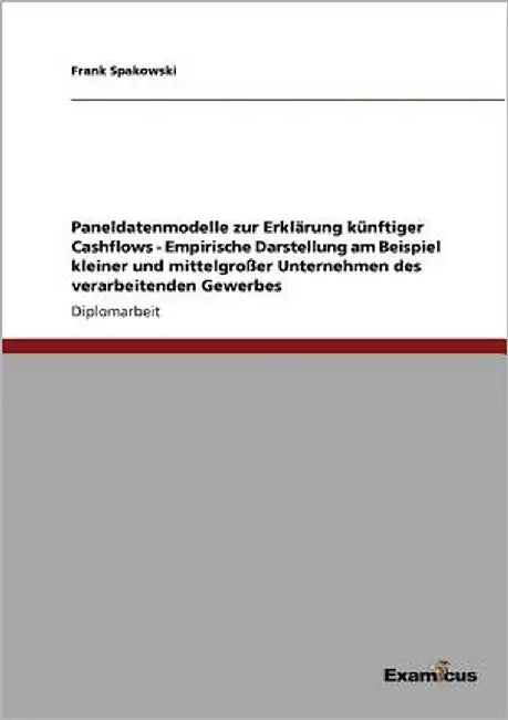 Paneldatenmodelle zur Erklärung künftiger Cashflows - Empirische Darstellung am Beispiel kleiner und mittelgroßer Unternehmen des verarbeitenden Gewer by Spakowski, Frank