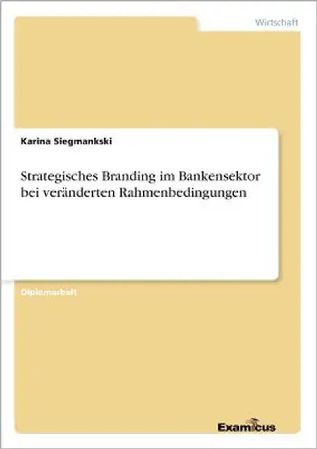 Strategisches Branding im Bankensektor bei veränderten Rahmenbedingungen by Siegmankski, Karina