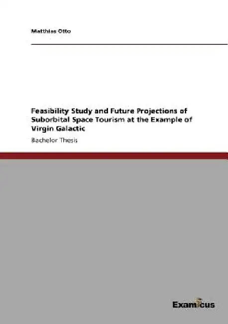 Feasibility Study and Future Projections of Suborbital Space Tourism at the Example of Virgin Galactic by Matthias Otto