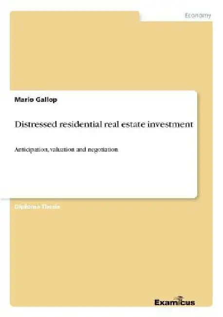 Distressed residential real estate investment: Anticipation, valuation and negotiation by Mario Gallop