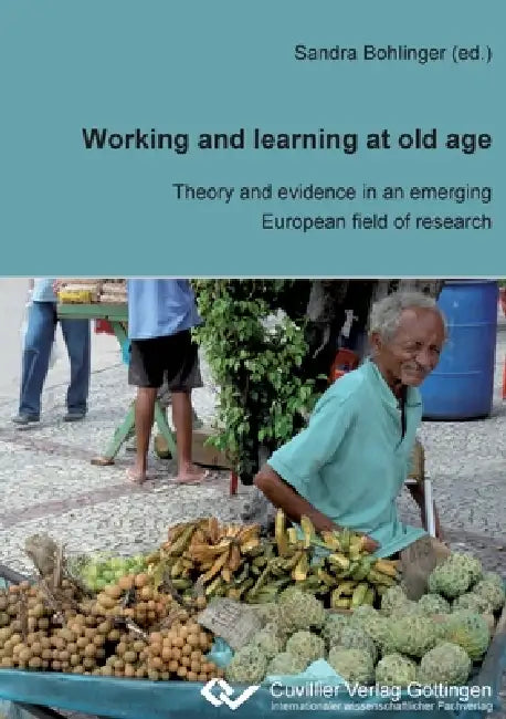Working and Learning at old Age. Theory and evidence in an emerging European field of research by Sandra Bohlinger