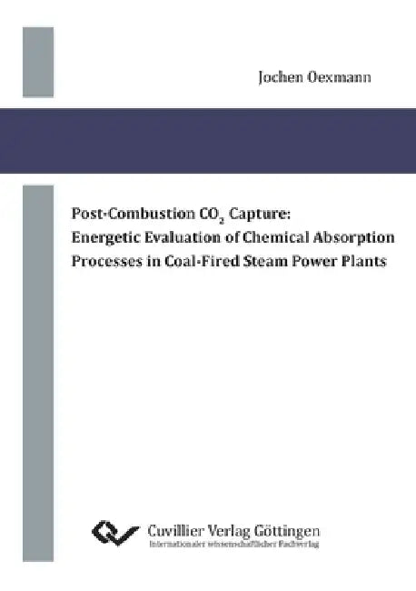 Post-Combustion CO2 Capture: Energetic Evaluation of Chemical Absorption Processes in Coal-Fired Steam Power Plants by Jochen Oexmann