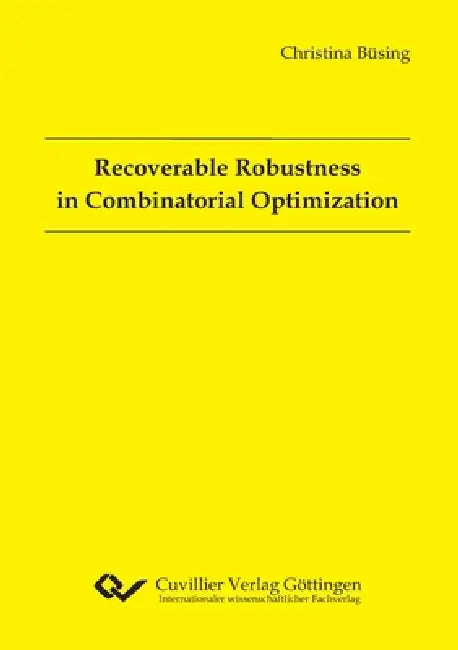 Recoverable Robustness in Combinatorial Optimization by Christina Büsing