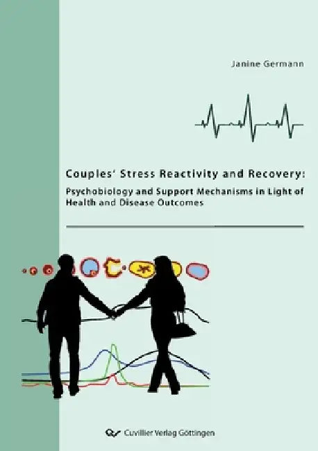 Couples' stress reactivity and recovery - Psychobiology and support mechanisms in light of health and disease outcomes by Janine Germann