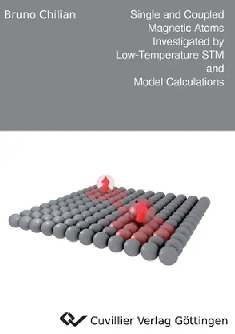 Single and Coupled Magnetic Atoms Investigated by Low-Temperature STM and Model Calculations by Bruno Chilian