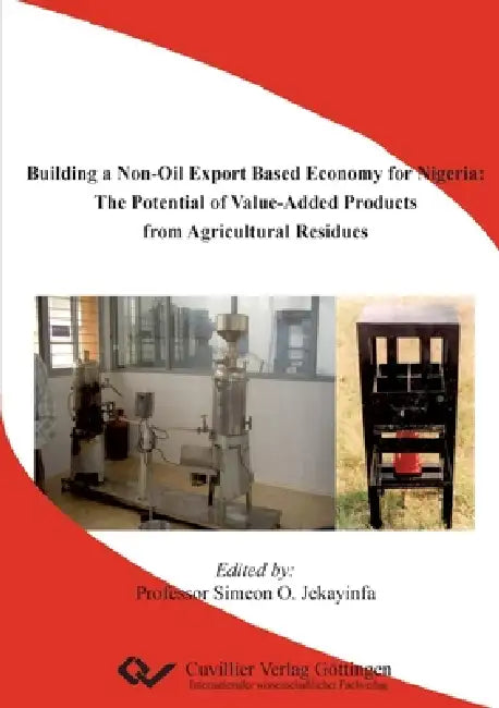 Building a Non-Oil Export Based Economy for Nigeria: The Potential of Value-Added Products from Agricultural Residues by Simeon O. Jekayinfa