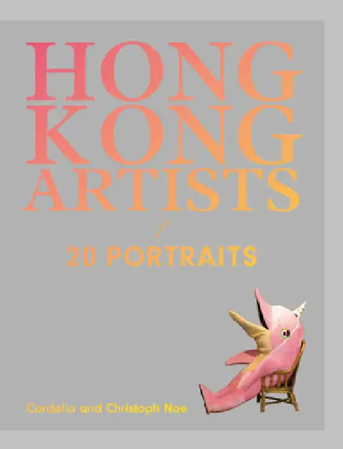 Hong Kong Artists: 20 Portraits by Cordelia Noe, Christoph Noe, Connie Lam