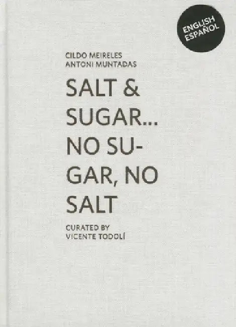 Cildo Meireles & Antoni Muntadas: Salt & Sugar ... No Sugar, No Salt by Cildo Meireles, Vicente Todoli, Iria Candela