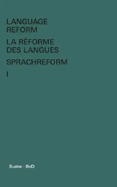 Language Reform - La réforme des langues - Sprachreform / Language Reform - La réforme des langues - Sprachreform Volume I by István Fodor