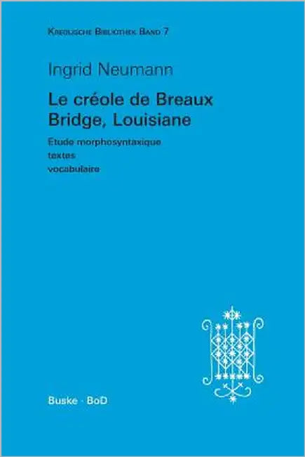 Kreolische Bibliothek 7: Le créole de Breaux Bridge, Louisiane: Etude morphosyntaxique - textes - vocabulaire by Neumann, Ingrid