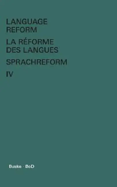 Language Reform - La réforme des langues - Sprachreform / Language Reform - La réforme des langues - Sprachreform Volume IV by István Fodor