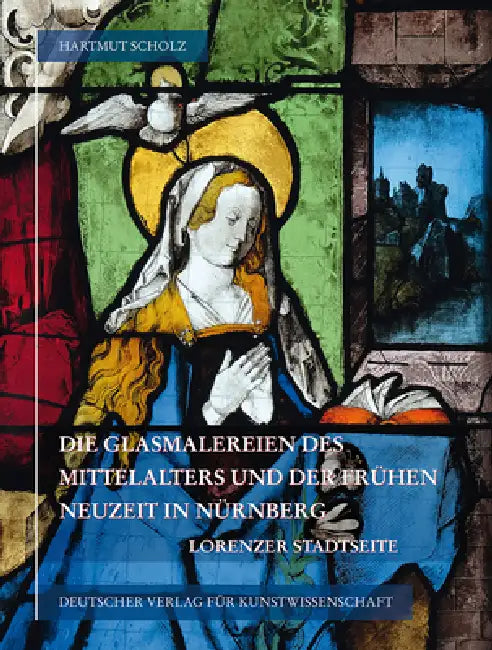 Die Glasmalereien Des Mittelalters Und Der Fruhen Neuzeit in Nurnberg: Lorenzer Stadtseite by Hartmut Scholz