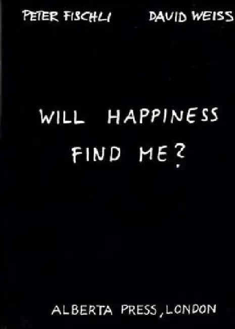 Peter Fischli & David Weiss: Will Happiness Find Me? by Peter Fischli