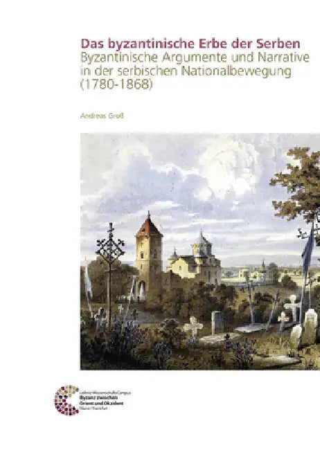Das Byzantinische Erbe Der Serben: Byzantinische Argumente Und Narrative in Der Serbischen Nationalbewegung (1780-1868) by Andreas Groa