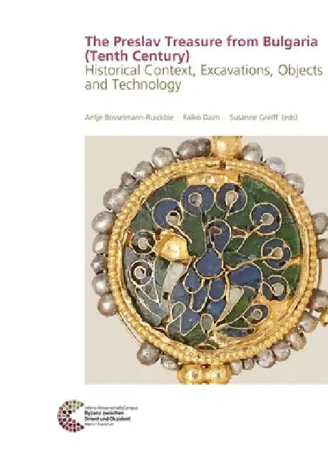 The Preslav Treasure from Bulgaria (Tenth Century): Historical Context, Excavations, Objects and Technology by Antje Bosselmann-Ruickbie, Falko Daim, Susanne Greiff