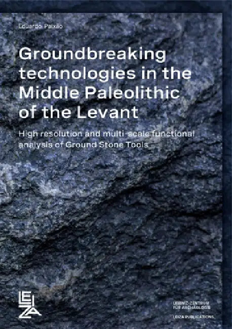 Groundbreaking Technologies in the Middle Paleolithic of the Levant: 8igh Resolution and Multi-Scale Functional Analysis of Ground Stone Tools by Eduardo Rafael Amandio Paixao