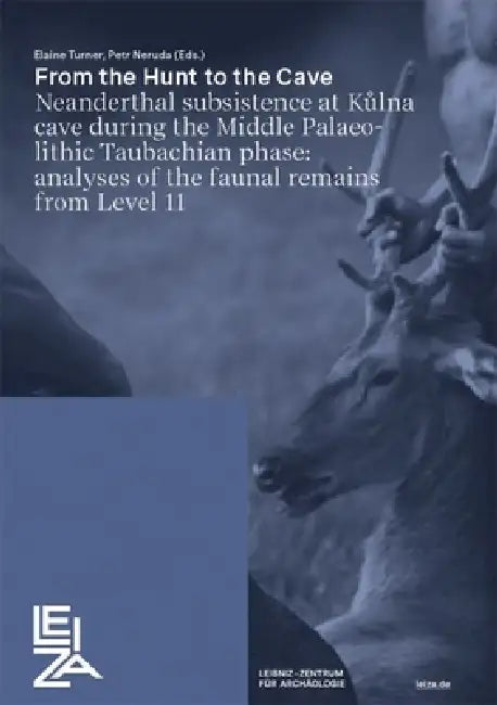 From the Hunt to the Cave: Neanderthal Subsistence at Kulna Cave During the Middle Palaeolithic Taubachian Phase: Analyses of the Faunal Remains from by Petr Neruda, Elaine Turner