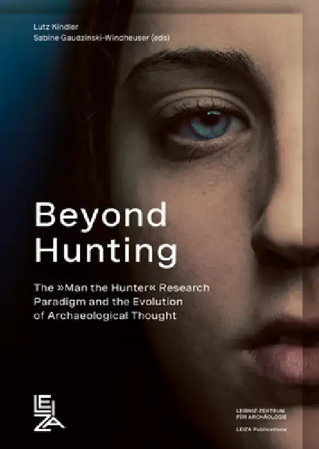 Beyond Hunting: The »Man the Hunter« Research Paradigm and the Evolution of Archaeological Thought by Leiza - Leibniz-zentrum Fur Archaologie