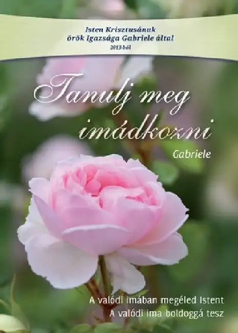 Tanulj meg imádkozni: A valódi imában megéled Istent. A valódi ima boldoggá tesz by Gabriele