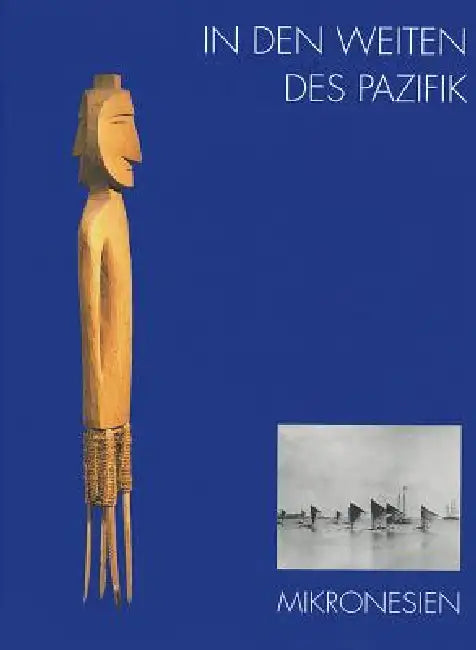 In Den Weiten Des Pazifik - Mikronesien: Ausgewahlte Objekte Aus Den Sammlungen Der Museen Fur Volkerkunde Zu Leipzig Und Dresden by Barbara Treide