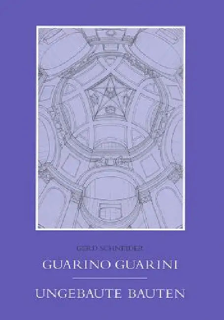 Guarno Guarini Ungebaute Bauten by Gerd Schneider