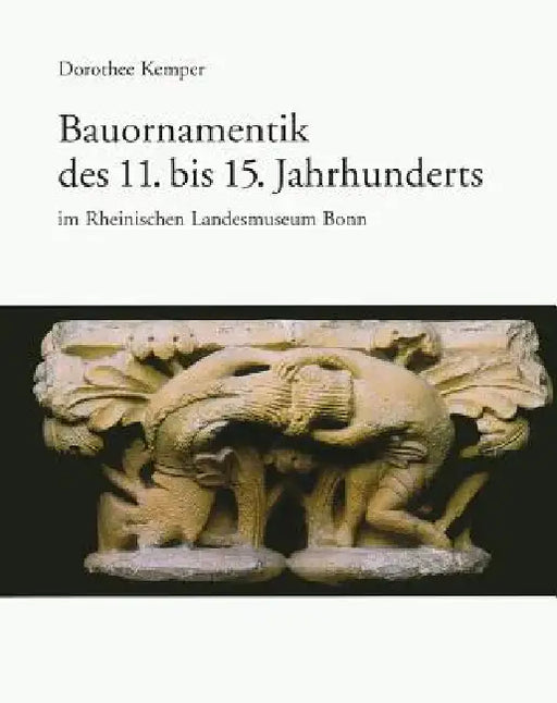 Bauornamentik Des 11. Bis 15. Jahrhunderts Im Rheinischen Landesmuseum Bonn by Dorothee Kemper