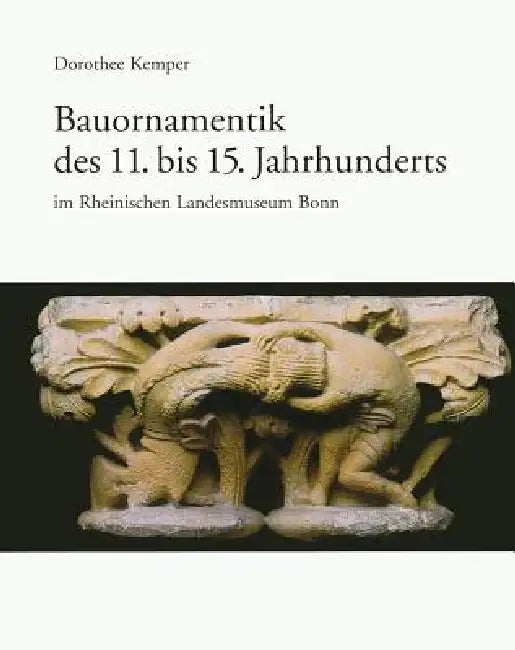 Bauornamentik Des 11. Bis 15. Jahrhunderts Im Rheinischen Landesmuseum Bonn by Dorothee Kemper