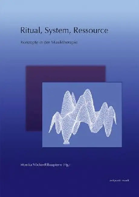 Ritual, System, Ressource: Konzepte in Der Musiktherapie by Monika Nöcker-Ribaupierre
