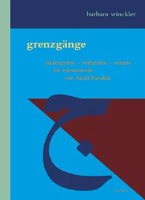 Grenzgange: Androgynie - Wahnsinn - Utopie Im Romanwerk Von Huda Barakat by Barbara Winckler