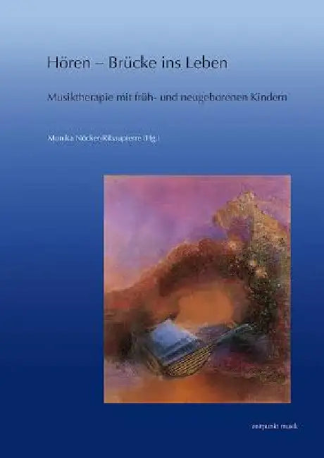 Hören - Brücke Ins Leben: Musiktherapie Mit Früh- Und Neugeborenen Kindern. Forschung Und PRAXIS by Monika Nöcker-Ribaupierre