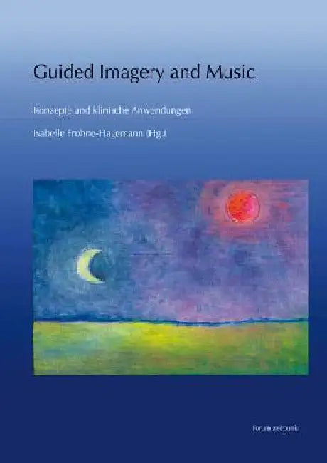 Guided Imagery and Music - Konzepte Und Klinische Anwendungen by Isabelle Frohne-Hagemann