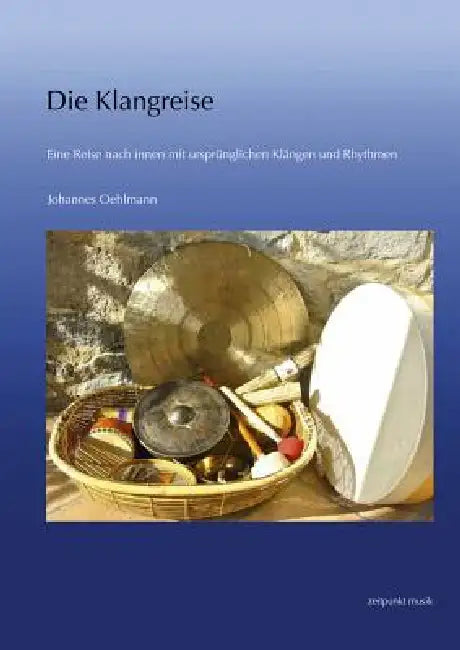 Die Klangreise: Eine Reise Nach Innen Mit Ursprünglichen Klängen Und Rhythmen by Johannes Oehlmann
