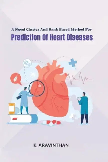 A Novel Cluster And Rank Based Method For Prediction Of Heart Diseases by K. Aravinthan