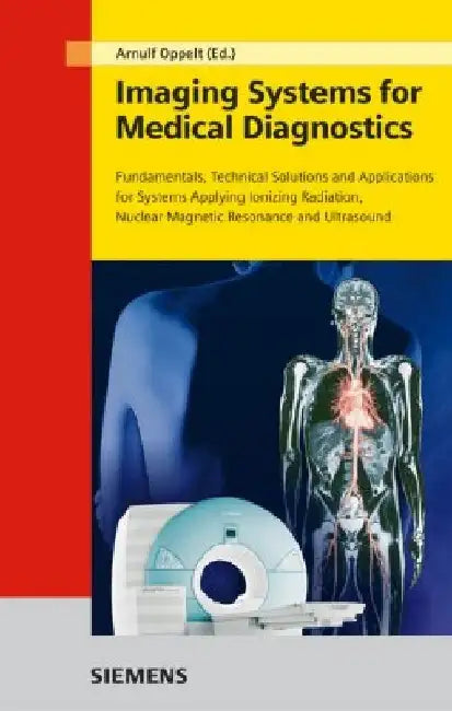 Imaging Systems for Medical Diagnostics: Fundamentals, Technical Solutions and Applications for Systems Applying Ionizing Radiation, Nuclear Magnetic by Arnulf Oppelt