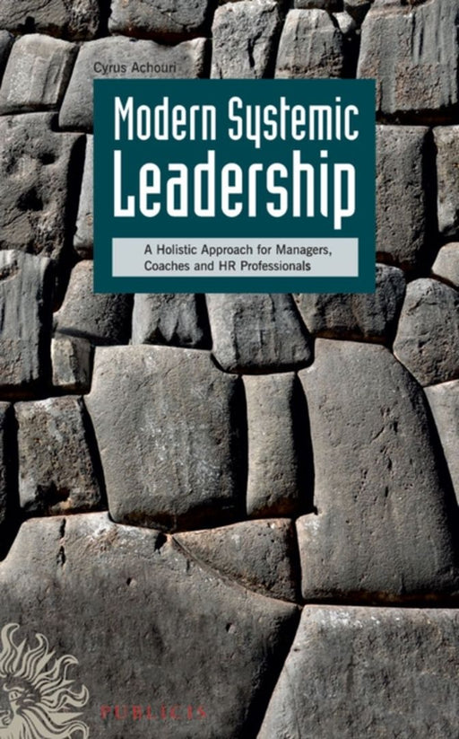 Modern Systemic Leadership: A Holistic Approach For Managers, Coaches, And HR Professionals by Cyrus Achouri