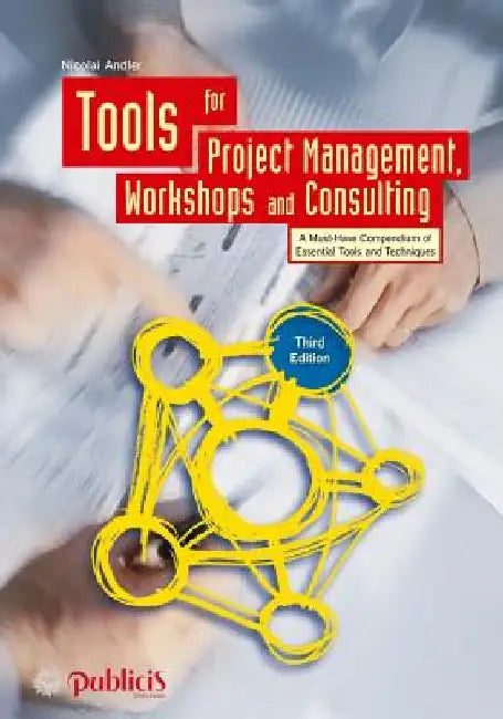 Tools for Project Management, Workshops and Consulting: A Must-Have Compendium of Essential Tools and Techniques by Nicolai Andler