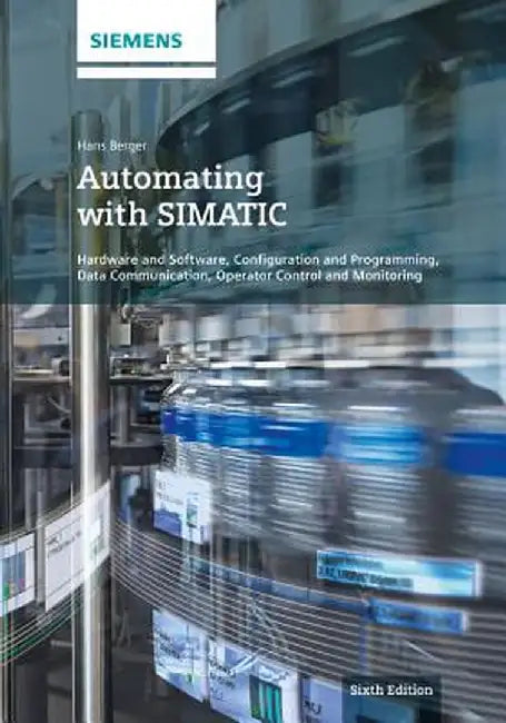 Automating with Simatic: Hardware and Software, Configuration and Programming, Data Communication, Operator Control and Monitoring by Hans Berger