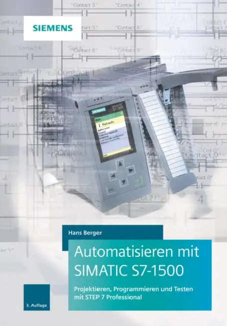 Automatisieren mit SIMATIC S7-1500: Projektieren, Programmieren und Testen mit STEP 7 Professional by Hans Berger