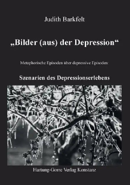 "Bilder (aus) der Depression": Szenarien des Depressionserlebens by Judith Barkfelt