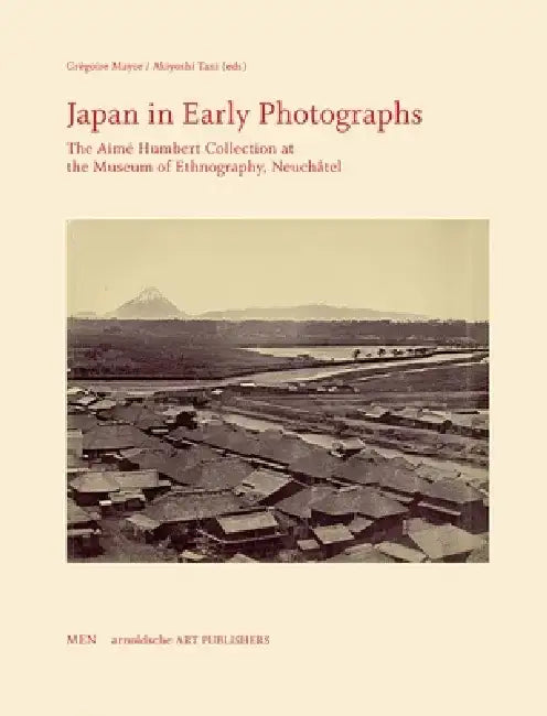 Japan in Early Photographs: The Aimé Humbert Collection at the Museum of Ethnography, Neuchâtel by Philippe Dallais