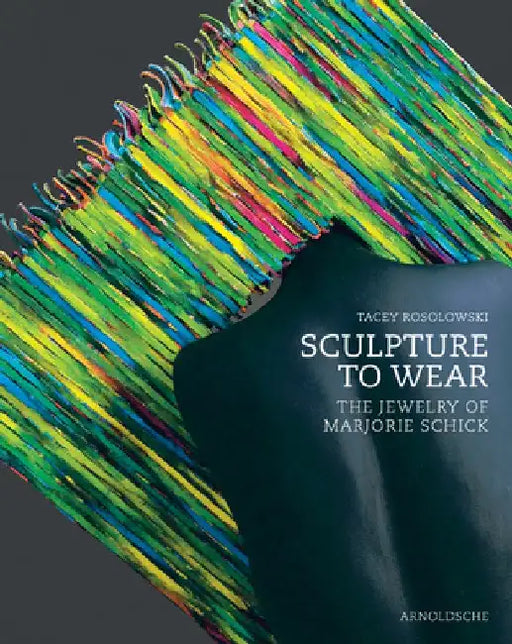 Sculpture to Wear: The Jewelry of Marjorie Schick by Tacey Rosolowski