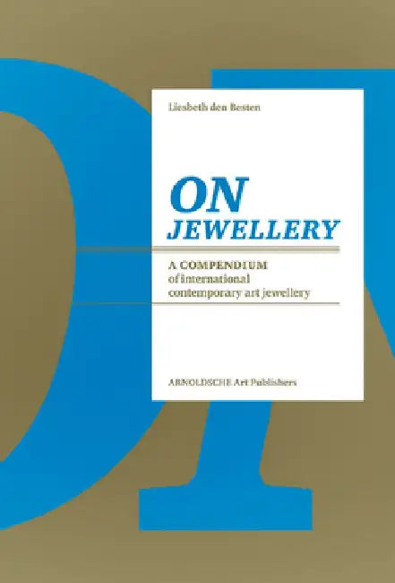 On Jewellery: A Compendium of International Contemporary Art Jewellery by Liesbeth Den Besten