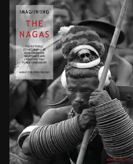 Imagining the Nagas by Alban Von Stockhausen