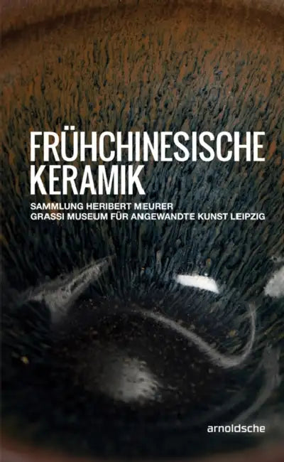 Frühchinesische Keramik: Die Sammlung Heribert Meurer. Grassi Museum Für Angewandte Kunst Leipzig by Olaf Thormann