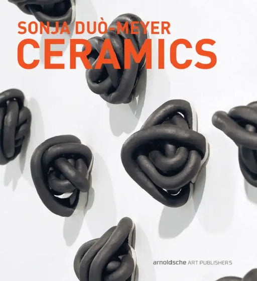 Sonja Duo-Meyer Ceramics: Works 1992-2017 by Gabi Dewald, Frank Nievergelt, Larry Weinberg