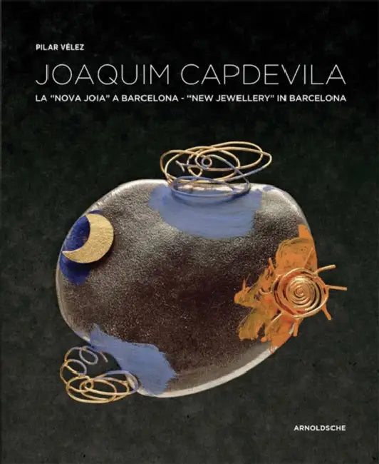 Joaquim Capdevila: New Jewellery in Barcelona by Pilar Velez