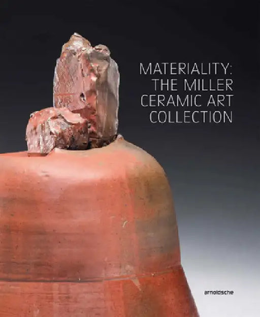 Materiality: The Miller Ceramic Art Collection by Wayne Higby